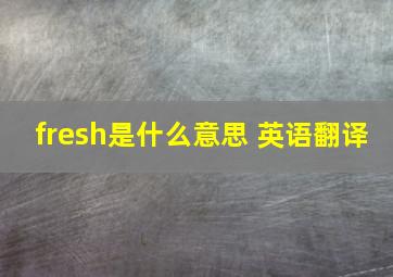 fresh是什么意思 英语翻译